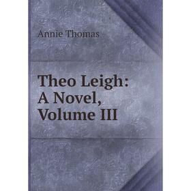 

Книга Theo Leigh: A Novel, Volume III
