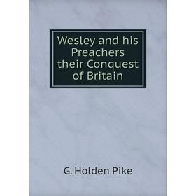 

Книга Wesley and his Preachers their Conquest of Britain