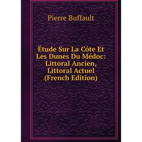 

Книга Étude Sur La Côte Et Les Dunes Du Médoc: Littoral Ancien, Littoral Actuel (French Edition)