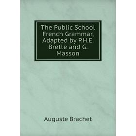 

Книга The Public School French Grammar, Adapted by P.H.E. Brette and G. Masson