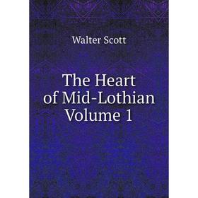 

Книга The Heart of Mid-Lothian Volume 1