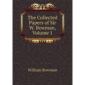 

Книга The Collected Papers of Sir W. Bowman, Volume 1