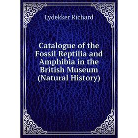 

Книга Catalogue of the Fossil Reptilia and Amphibia in the British Museum (Natural History)