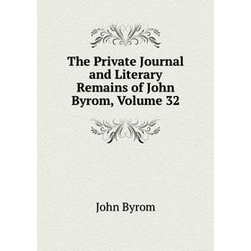 

Книга The Private Journal and Literary Remains of John Byrom, Volume 32