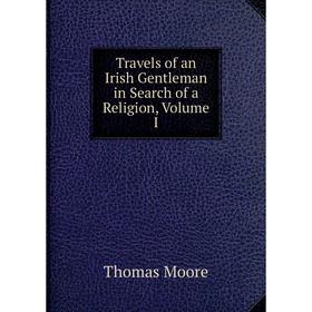 

Книга Travels of an Irish Gentleman in Search of a Religion, Volume I