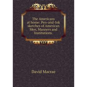 

Книга The Americans at home: Pen-and-Ink sketches of American Men, Manners and Institutions.