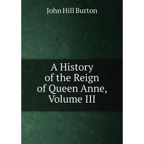 

Книга A History of the Reign of Queen Anne, Volume III