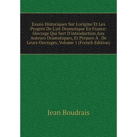 

Книга Essais Historiques Sur L'origine Et Les Progrés De L'art Dramatique En France