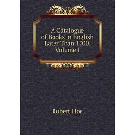 

Книга A Catalogue of Books in English Later Than 1700, Volume I