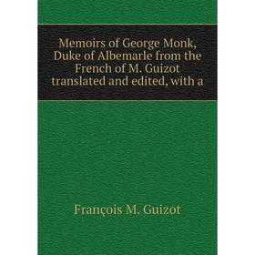 

Книга Memoirs of George Monk, Duke of Albemarle from the French of M Guizot translated and edited, with a