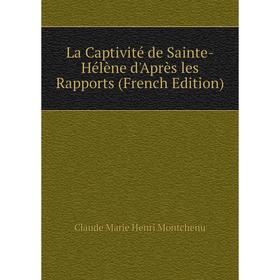 

Книга La Captivité de Sainte-Hélène d'Après les Rapports