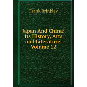 

Книга Japan And China: Its History, Arts and Literature, Volume 12