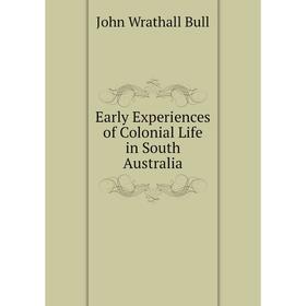 

Книга Early Experiences of Colonial Life in South Australia