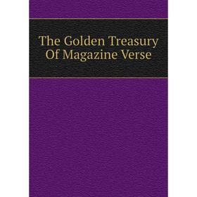 

Книга The Golden Treasury Of Magazine Verse