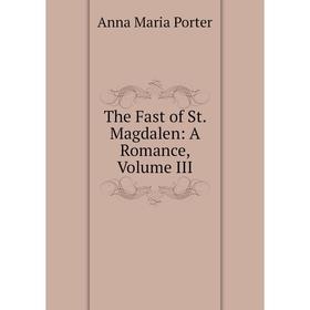 

Книга The Fast of St. Magdalen: A Romance, Volume III