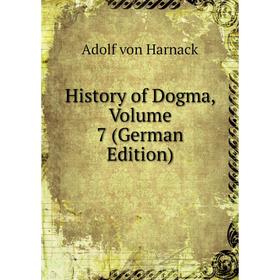 

Книга History of Dogma, Volume 7 (German Edition)