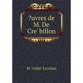 

Книга Uvres de M. De Cre'billon