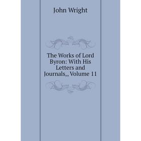 

Книга The Works of Lord Byron: With His Letters and Journals,, Volume 11