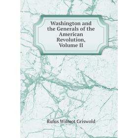 

Книга Washington and the Generals of the American Revolution, Volume II