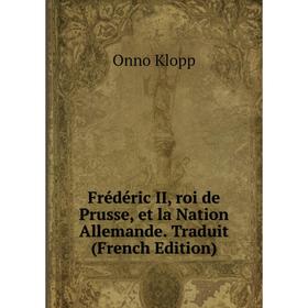 

Книга Frédéric II, roi de Prusse, et la Nation Allemande. Traduit (French Edition)