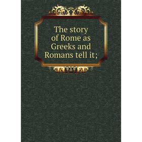

Книга The story of Rome as Greeks and Romans tell it