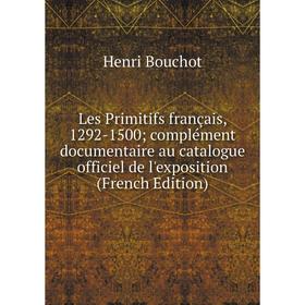 

Книга Les Primitifs français, 1292-1500; complément documentaire au catalogue officiel de l'exposition