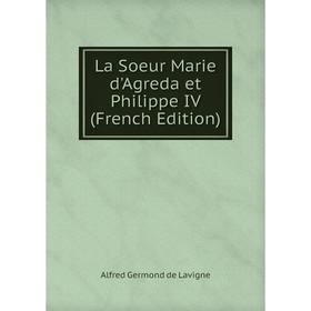 

Книга La Soeur Marie d'Agreda et Philippe IV