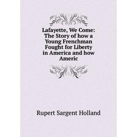 

Книга Lafayette, We Come: The Story of how a Young Frenchman Fought for Liberty in America