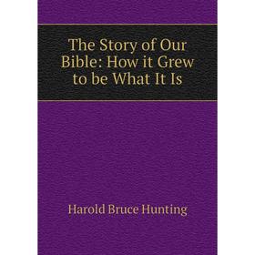 

Книга The Story of Our Bible: How it Grew to be What It Is