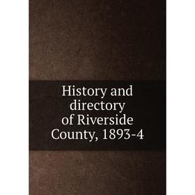 

Книга History and directory of Riverside County, 1893-4