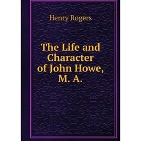 

Книга The Life and Character of John Howe, M. A.