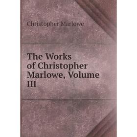 

Книга The Works of Christopher Marlowe, Volume III