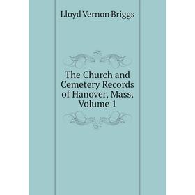 

Книга The Church and Cemetery Records of Hanover, Mass, Volume 1
