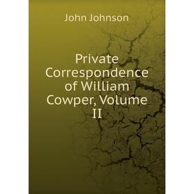 

Книга Private Correspondence of William Cowper, Volume II
