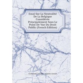 

Книга Essai Sur La Neutralité De La Belgique Considérée Principalement Sous Le Point De Vue Du Droit Public (French Edition)