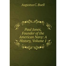 

Книга Paul Jones, Founder of the American Navy: A History, Volume 1