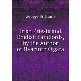 

Книга Irish Priests and English Landlords, by the Author of Hyacinth O'gara