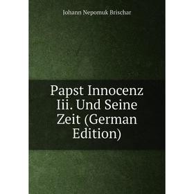 

Книга Papst Innocenz Iii Und Seine Zeit