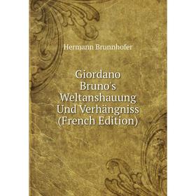 

Книга Giordano Bruno's Weltanshauung Und Verhängniss (French Edition)