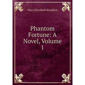 

Книга Phantom Fortune: A Novel, Volume 1