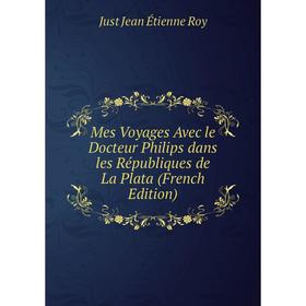 

Книга Mes Voyages Avec le Docteur Philips dans les Républiques de La Plata