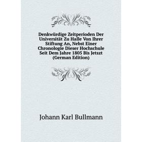 

Книга DenkwUrdige Zeitperioden Der Universitat Zu Halle Von Ihrer Stiftung An, Nebst Einer Chronologie Dieser Hochschule Seit Dem Jahre 1805 Bis Jetsz