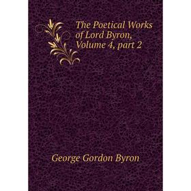 

Книга The Poetical Works of Lord Byron, Volume 4, part 2