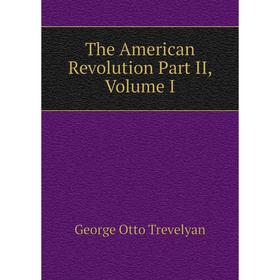 

Книга The American Revolution Part II, Volume I