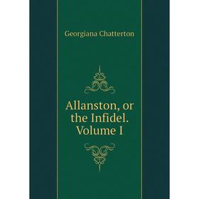 

Книга Allanston, or the Infidel. Volume I