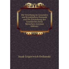 

Книга Die Vererbung im Gesunden und Krankhaften Zustande und Die Entstehung des Geschlechts beim Menschen (German Edition)