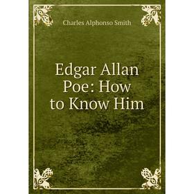 

Книга Edgar Allan Poe: How to Know Him
