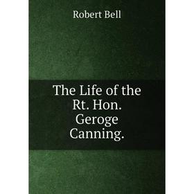 

Книга The Life of the Rt. Hon. Geroge Canning.