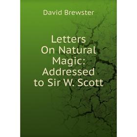 

Книга Letters On Natural Magic: Addressed to Sir W Scott