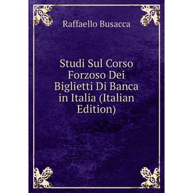 

Книга Studi Sul Corso Forzoso Dei Biglietti Di Banca in Italia (Italian Edition)